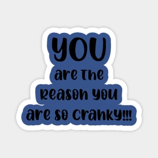 YOU are the Reason You are So Cranky!!! Magnet