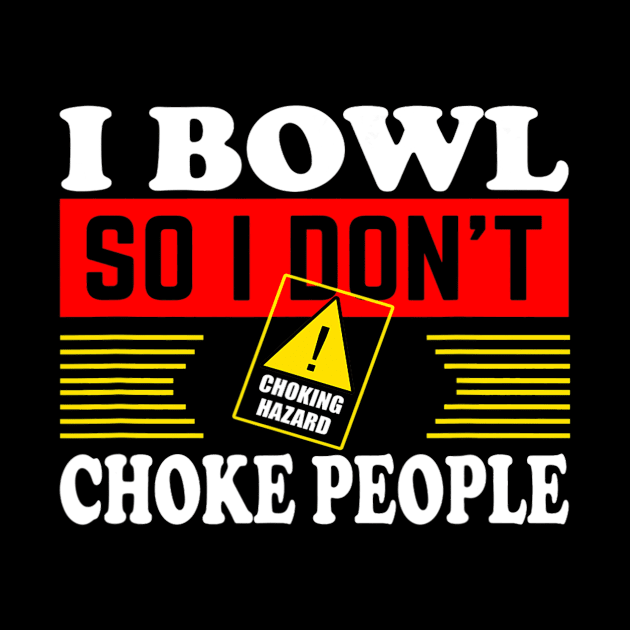 I Bowl So I Dont Choke People Funny Bowling by omorihisoka