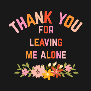 Thank You For Leaving Me Alone T-Shirt