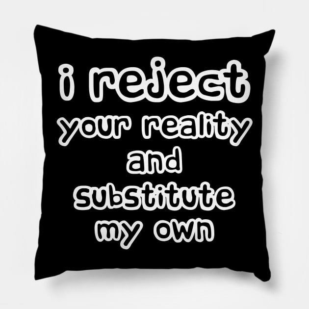 I Reject Your Reality And Substitute My Own Pillow by solsateez