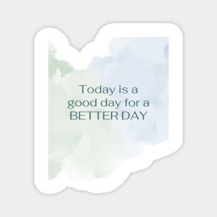 Today is a good way for a BETTER DAY Magnet