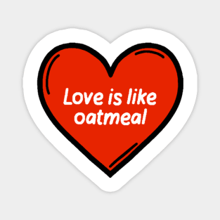 Love is like oatmeal Brooklyn 99 quote Magnet