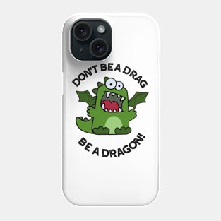 Don't Be A Drag Be A Dragon Funny Reptile Pun Phone Case