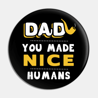 DAD, You made nice humans Pin