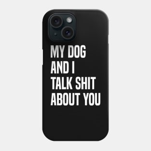 My Dogs and I Talk Shit About You Phone Case