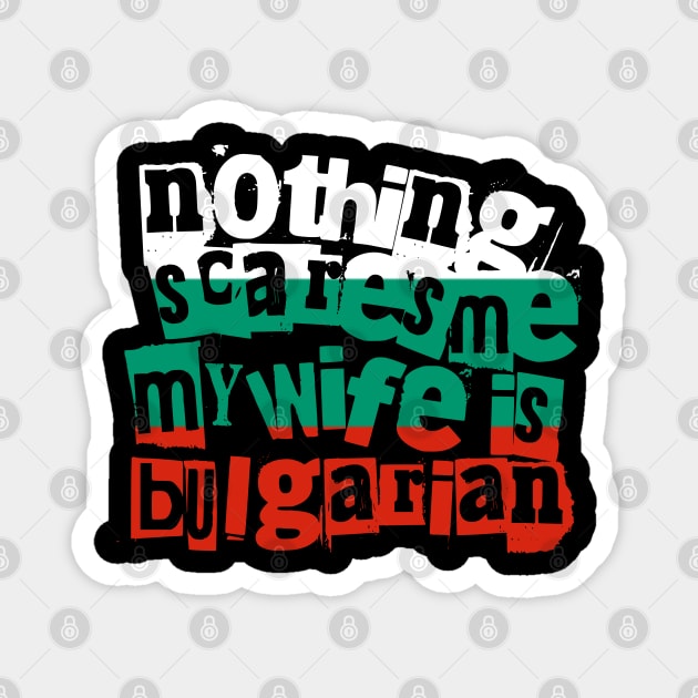 Funny Bulgarian Wife Nothing Scares Me My Wife Is Bulgarian Magnet by Yesteeyear