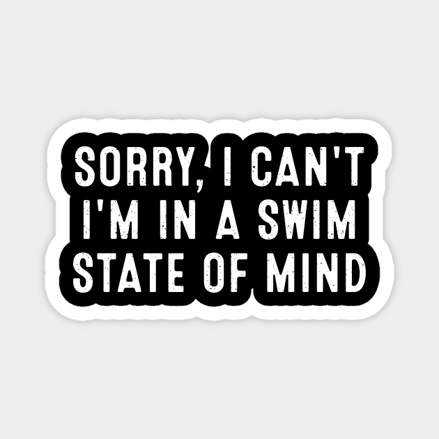 Sorry, I Can't. I'm in a Swim State of Mind Magnet by trendynoize