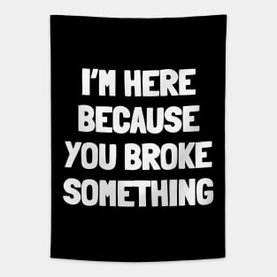 I'm here because you broke something Tapestry