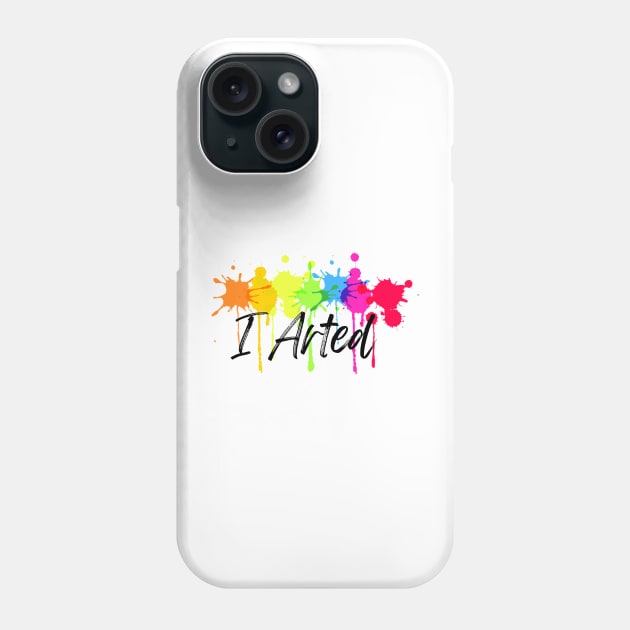 I Arted Phone Case by JustStewin'Art