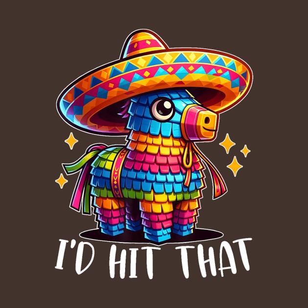 Cinco De Mayo Funny Ideas I'd Hit That Pinata by vegetablesvirtuous