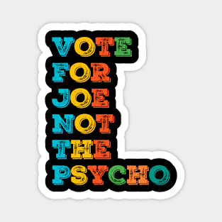 Vote For Joe Not the Psycho politics Magnet