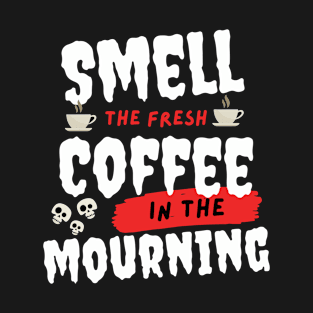 The Smell of Fresh Coffee in the Mourning T-Shirt