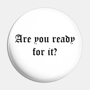 Are you ready for it? Pin