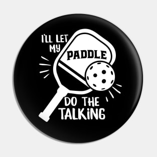 Funny Pickleball Design - I’ll Let my Paddle do the Talking Pin