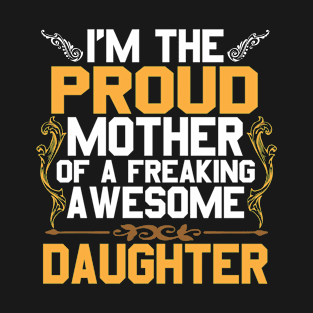 I`m The Proud Mother Of A Freaking Awesome Daugther T-Shirt