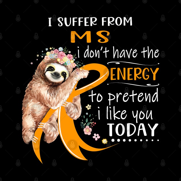 I Suffer From MS I Don't Have The Energy To Pretend I Like You Today Support MS Warrior Gifts by ThePassion99