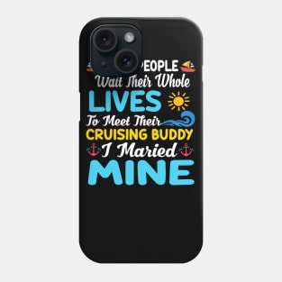 Some People Wait Their Whole Lives To Meet Their Cruising Buddy I Married Mine Phone Case