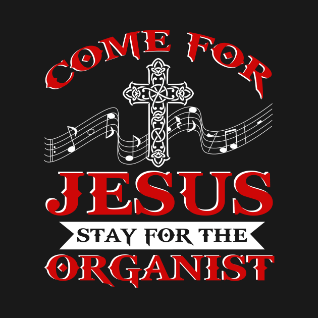 Church Organist T-Shirt Come For Jesus Music Organ Gift Tee by blimbercornbread