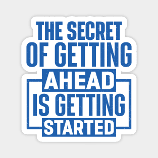 The Secret Of Getting Ahead Is Getting Started Magnet