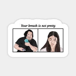 Big Ed and Rose - your breath is not pretty - 90 day fiance Magnet