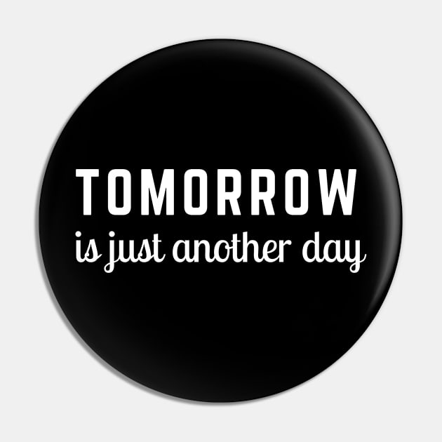 Tomorrow is Just Another Day Pin by suhwfan