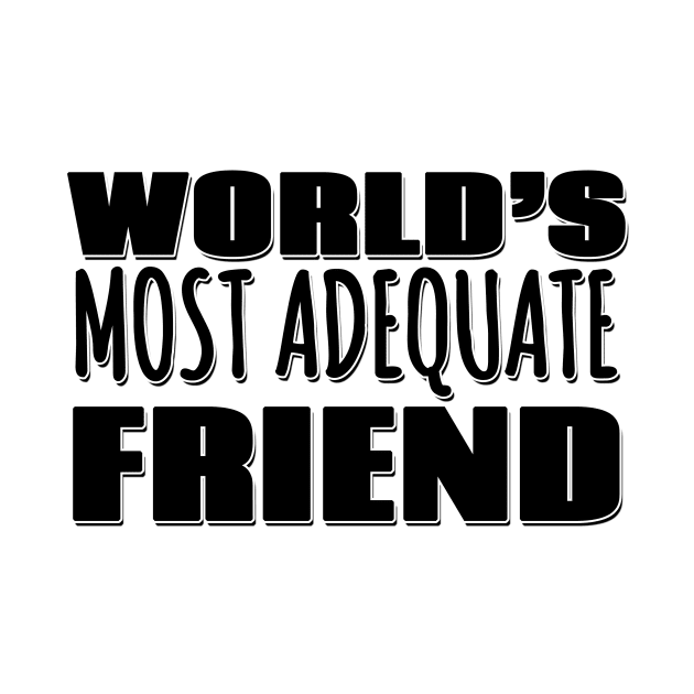 World's Most Adequate Friend by Mookle