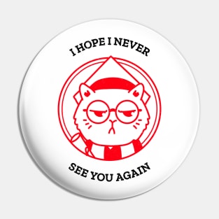 I hope I never see you again ! Pin