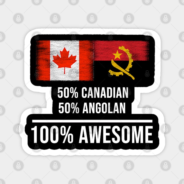 50% Canadian 50% Angolan 100% Awesome - Gift for Angolan Heritage From Angola Magnet by Country Flags