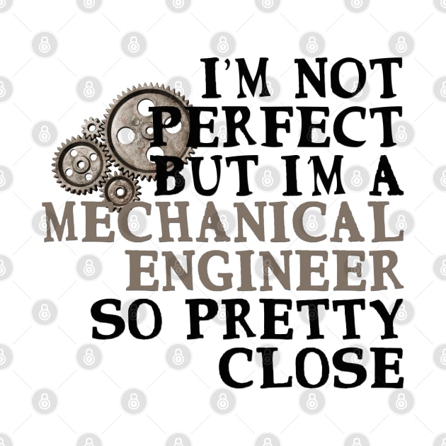 I'm Not Perfect But I'm A Mechanical Engineer by StarsDesigns