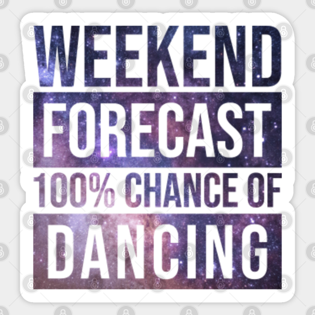 Awesome And Funny Weekend Forecast Hundred Procent Chance Of Dancing Dancer Dancers Dance Saying Quote For A Birthday Or Christmas - Sport - Sticker