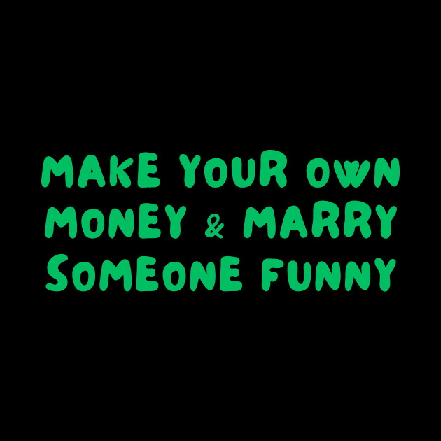 Make your own money and marry someone funny by IOANNISSKEVAS