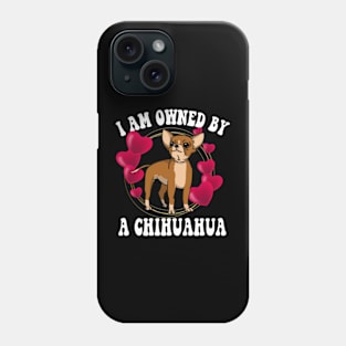 I am owned by a Chihuahua Phone Case