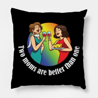 Two Moms are better than one LGBT equality Rainbow Lesbian Pillow