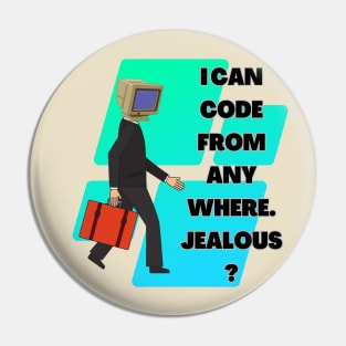 I Can Code From Any Where. Jealous? Pin