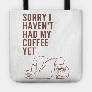 Sorry I Haven't Had My Coffee Yet gorilla Tote