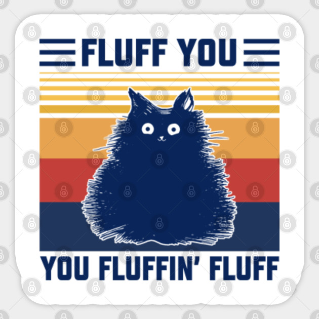 Fluff You You Fluffin Fluff Shirt Vintage Cat Lover Cat Fluff