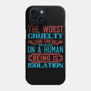 The Worst Cruelty That Can Be Inflicted On A Human Being Isolation Quarantine Quotes Phone Case