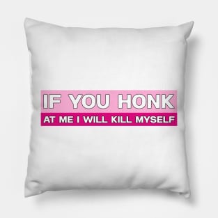 If You Honk at Me I Will Kill Myself Bumper Sticker, Funny Meme Pillow