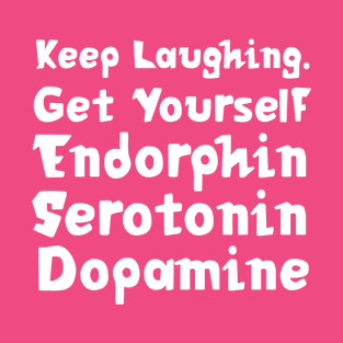 Keep Laughing. Get Yourself Endorphin Serotonin Dopamine | Quotes | Hot Pink T-Shirt