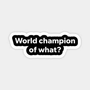 World Champion of What? Magnet