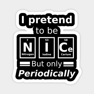 I pretend to be nice but only periodically. Magnet