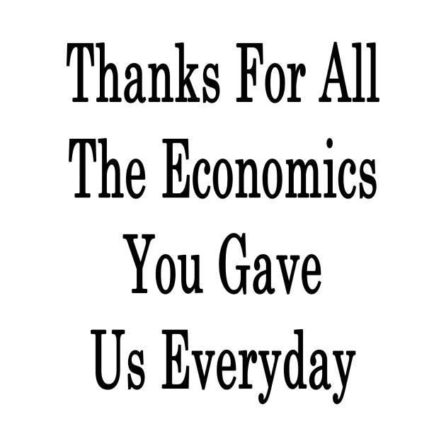 Thanks For All The Economics You Gave Us Everyday by supernova23