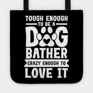 Tough Enough to be a Dog Bather Crazy Enough to Love it Tote