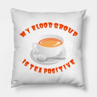 My blood group is Tea Positive Pillow