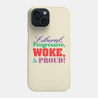 Liberal, Progressive, WOKE, and Proud! Phone Case