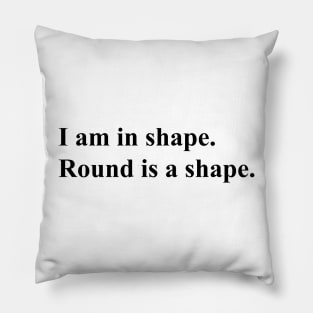 I am in shape. round is a shape. (black) Pillow