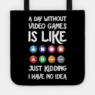 A Day Without Video Games Is Like Just Kidding I Have No Idea Tote