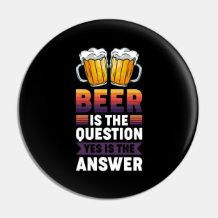 Beer is the question yes is the answer - Funny Beer Sarcastic Satire Hilarious Funny Meme Quotes Sayings Pin