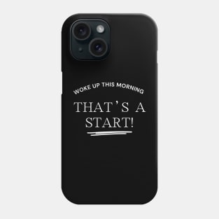 Funny Motivational Woke Up This Morning.....That's A Start Phone Case