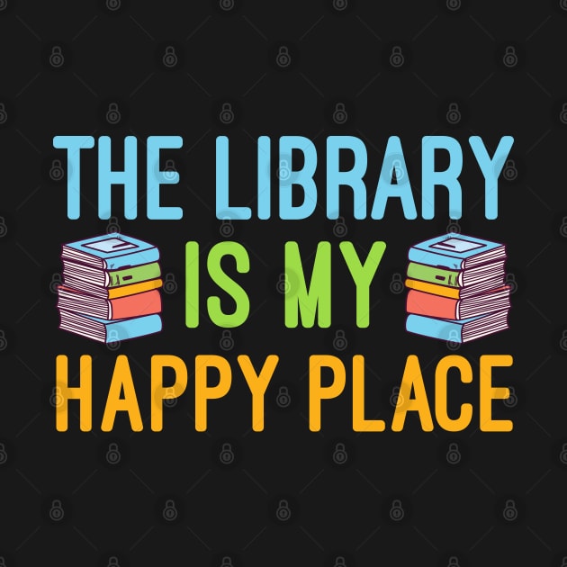 The Library Is My Happy Place, Reading Librarian by Mr.Speak